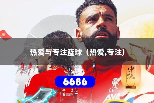 热爱与专注篮球（热爱,专注）