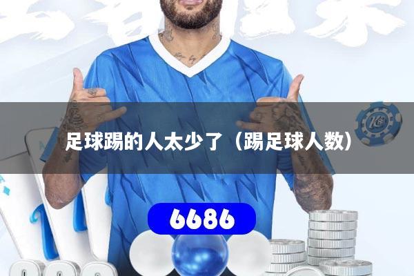 足球踢的人太少了（踢足球人数）