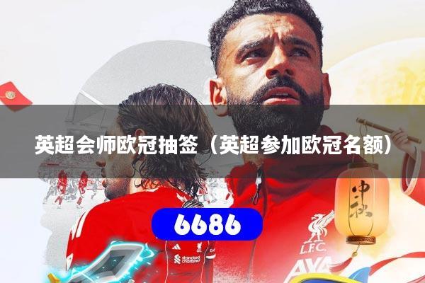 英超会师欧冠抽签（英超参加欧冠名额）
