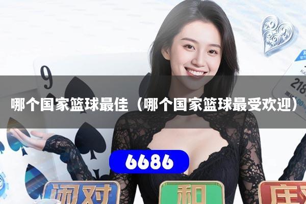 哪个国家篮球最佳（哪个国家篮球最受欢迎）