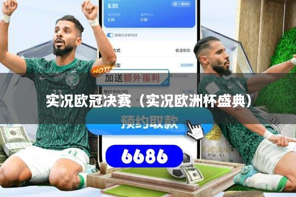 实况欧冠决赛（实况欧洲杯盛典）