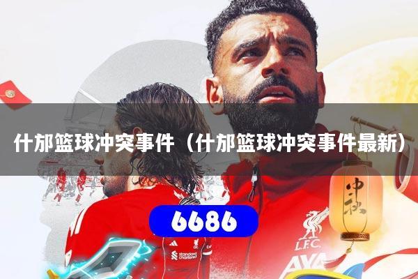 详细阅读:什邡篮球冲突事件(什邡篮球冲突事件最新) 什邡篮球冲突事件(什邡篮球冲突事件最新)