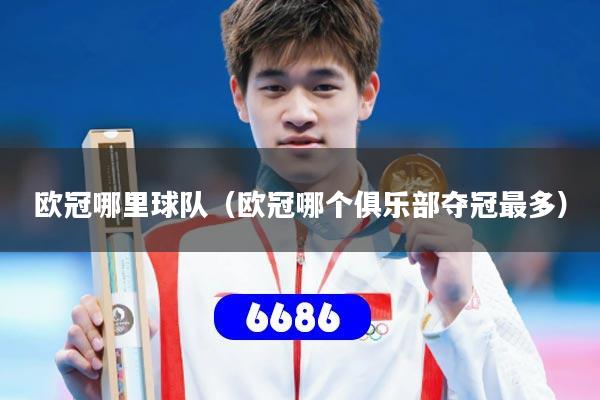 详细阅读:欧冠哪里球队(欧冠哪个俱乐部夺冠最多) 欧冠哪里球队(欧冠哪个俱乐部夺冠最多)